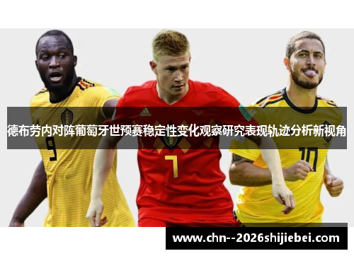 德布劳内对阵葡萄牙世预赛稳定性变化观察研究表现轨迹分析新视角 德布劳内对阵葡萄牙世预赛稳定性变化观察研究表现轨迹分析新视角