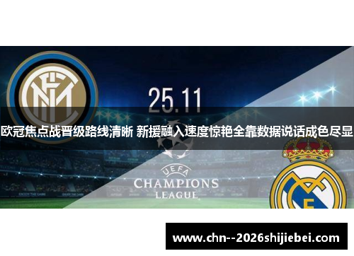 欧冠焦点战晋级路线清晰 新援融入速度惊艳全靠数据说话成色尽显 欧冠焦点战晋级路线清晰 新援融入速度惊艳全靠数据说话成色尽显