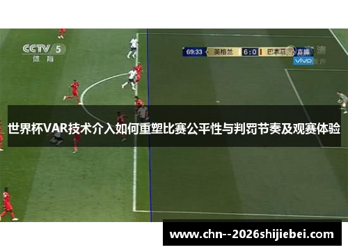 世界杯VAR技术介入如何重塑比赛公平性与判罚节奏及观赛体验 世界杯VAR技术介入如何重塑比赛公平性与判罚节奏及观赛体验
