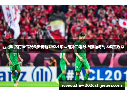 亚冠联赛伤停情况最新更新解读及球队走势影响分析前瞻与战术调整观察