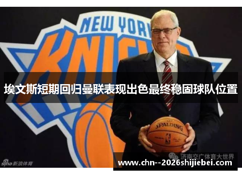 埃文斯短期回归曼联表现出色最终稳固球队位置 埃文斯短期回归曼联表现出色最终稳固球队位置