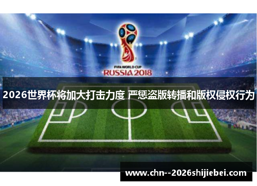 2026世界杯将加大打击力度 严惩盗版转播和版权侵权行为