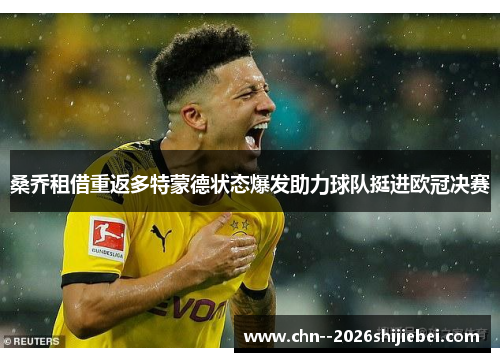 桑乔租借重返多特蒙德状态爆发助力球队挺进欧冠决赛 桑乔租借重返多特蒙德状态爆发助力球队挺进欧冠决赛
